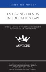 Emerging Trends in Education Law: Leading Lawyers on Understanding Recent Developments on K-12 Campuses